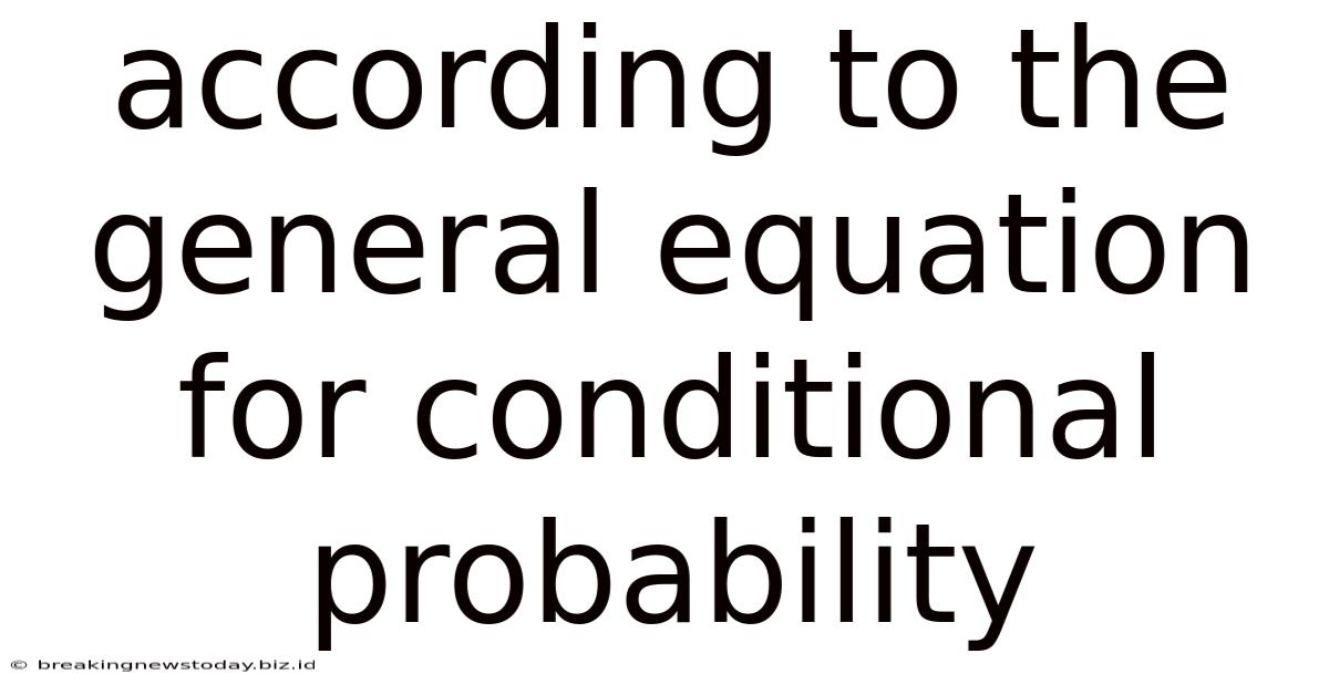According To The General Equation For Conditional Probability
