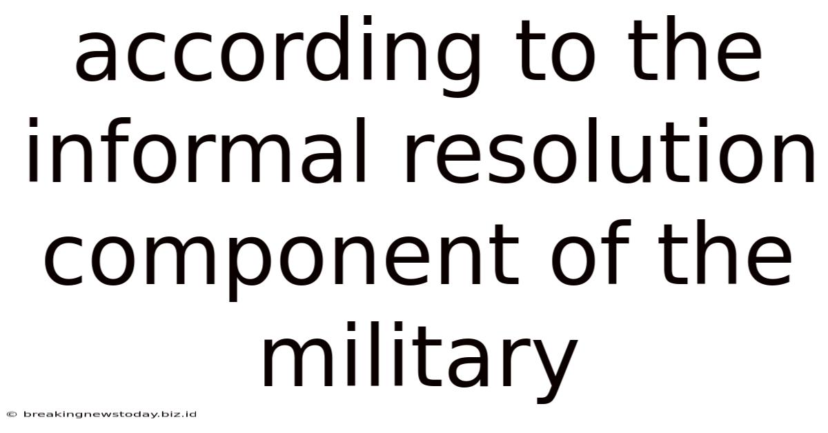 According To The Informal Resolution Component Of The Military