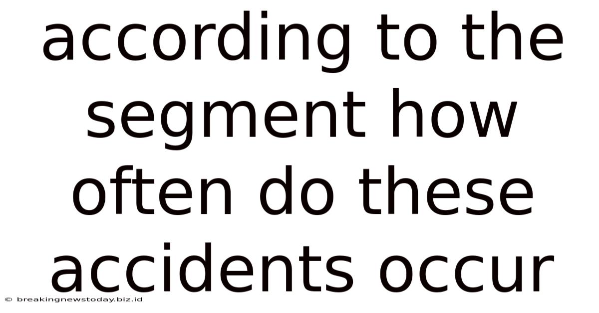 According To The Segment How Often Do These Accidents Occur