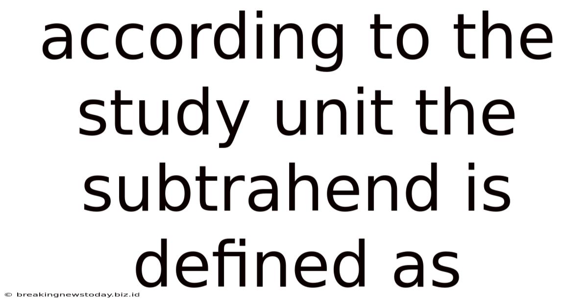 According To The Study Unit The Subtrahend Is Defined As