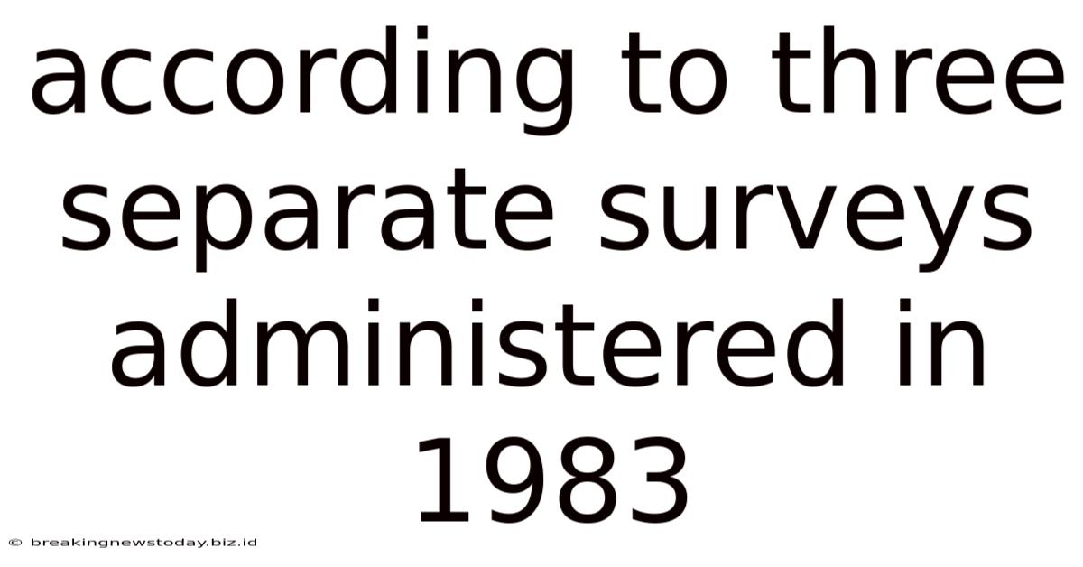 According To Three Separate Surveys Administered In 1983