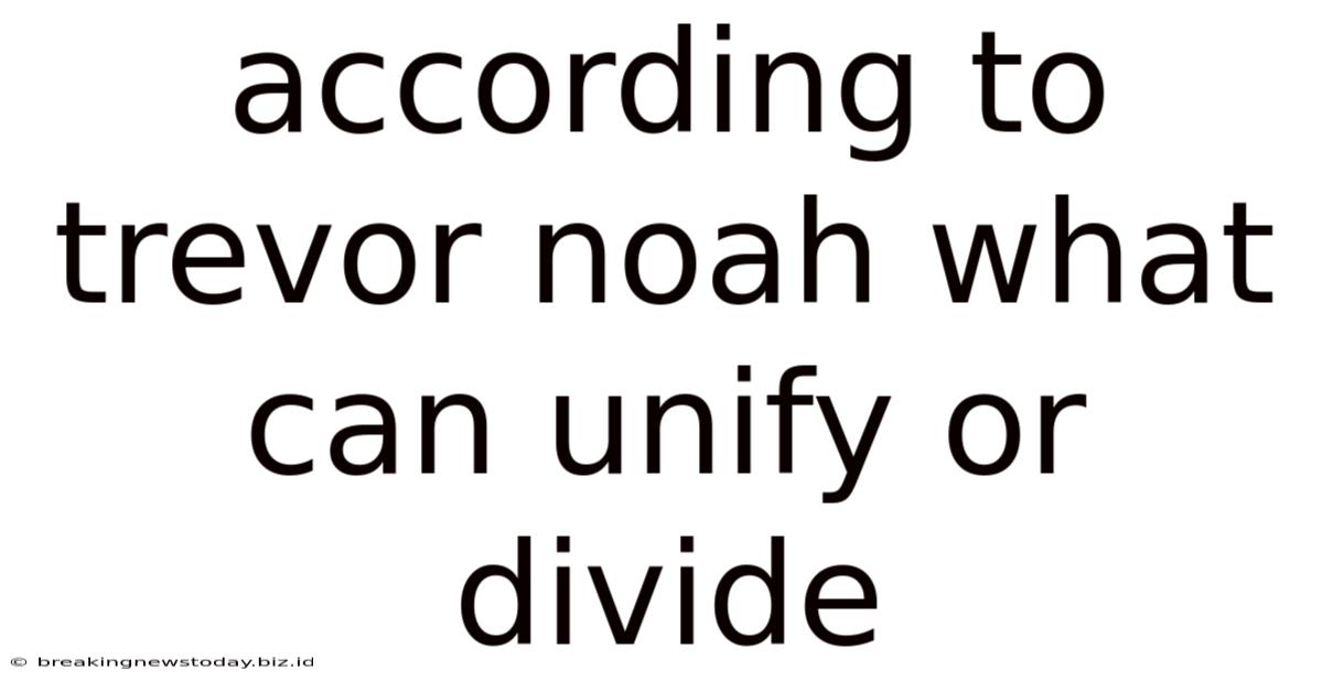 According To Trevor Noah What Can Unify Or Divide