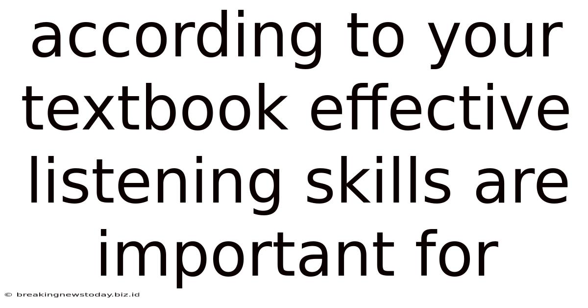 According To Your Textbook Effective Listening Skills Are Important For