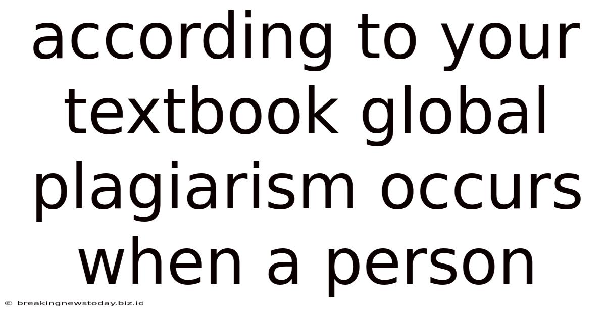 According To Your Textbook Global Plagiarism Occurs When A Person