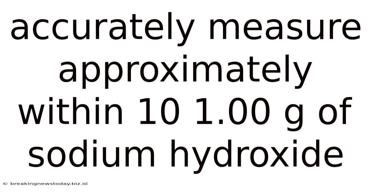 Accurately Measure Approximately Within 10 1.00 G Of Sodium Hydroxide