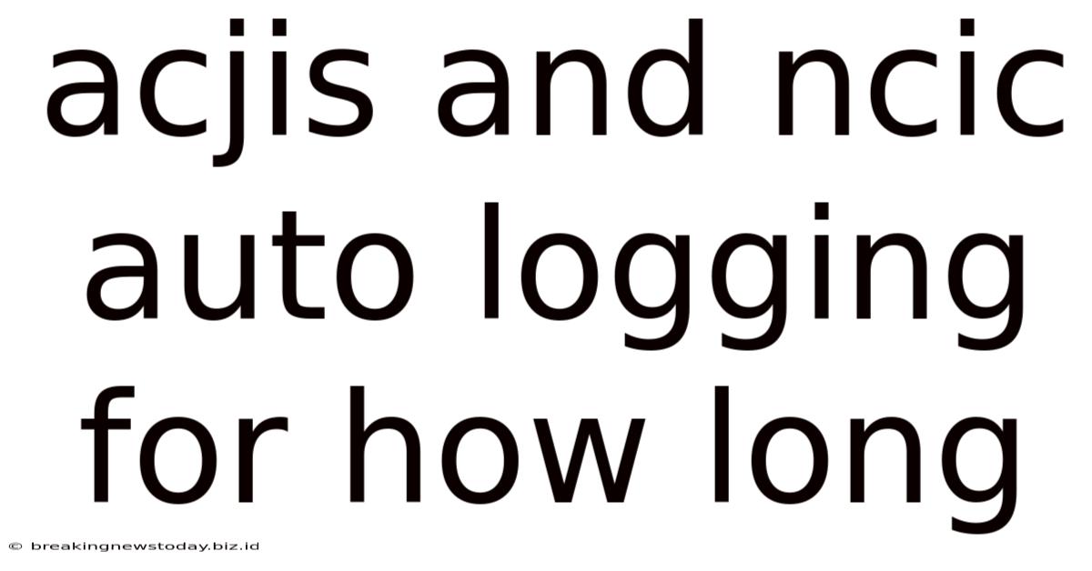 Acjis And Ncic Auto Logging For How Long