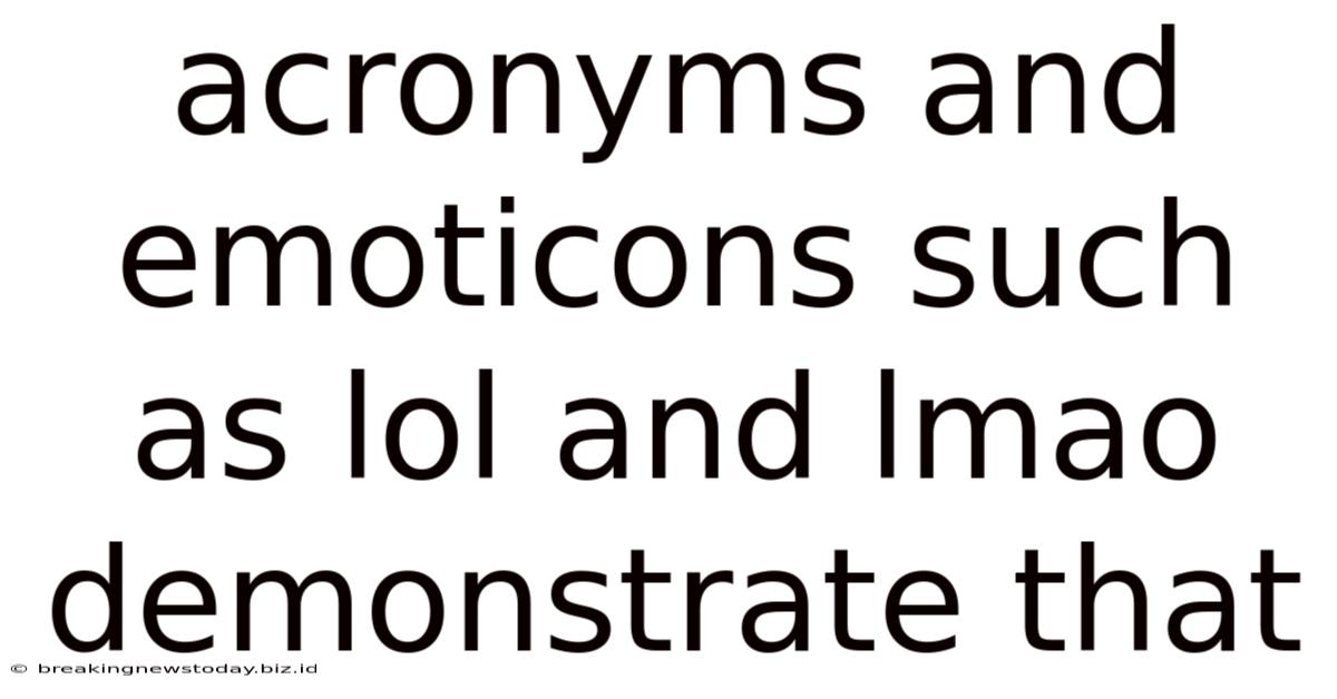 Acronyms And Emoticons Such As Lol And Lmao Demonstrate That