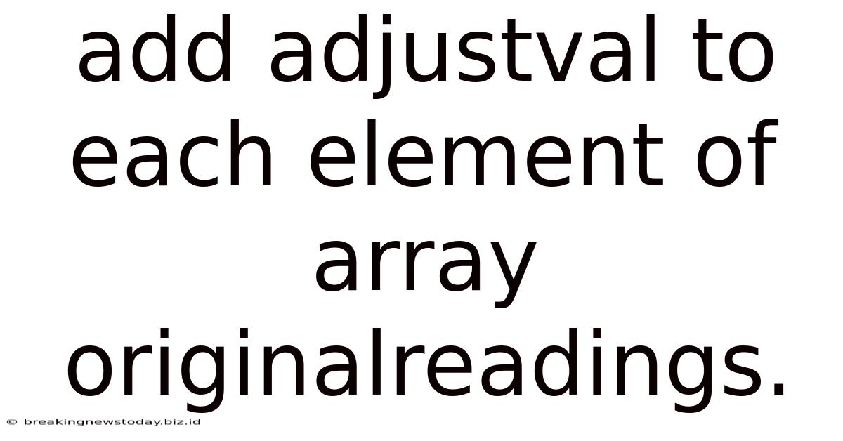 Add Adjustval To Each Element Of Array Originalreadings.