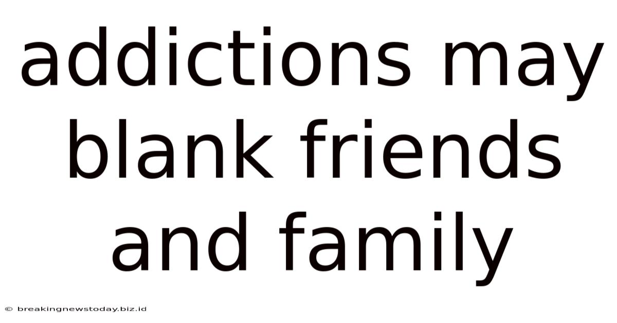 Addictions May Blank Friends And Family