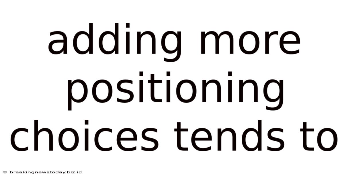 Adding More Positioning Choices Tends To