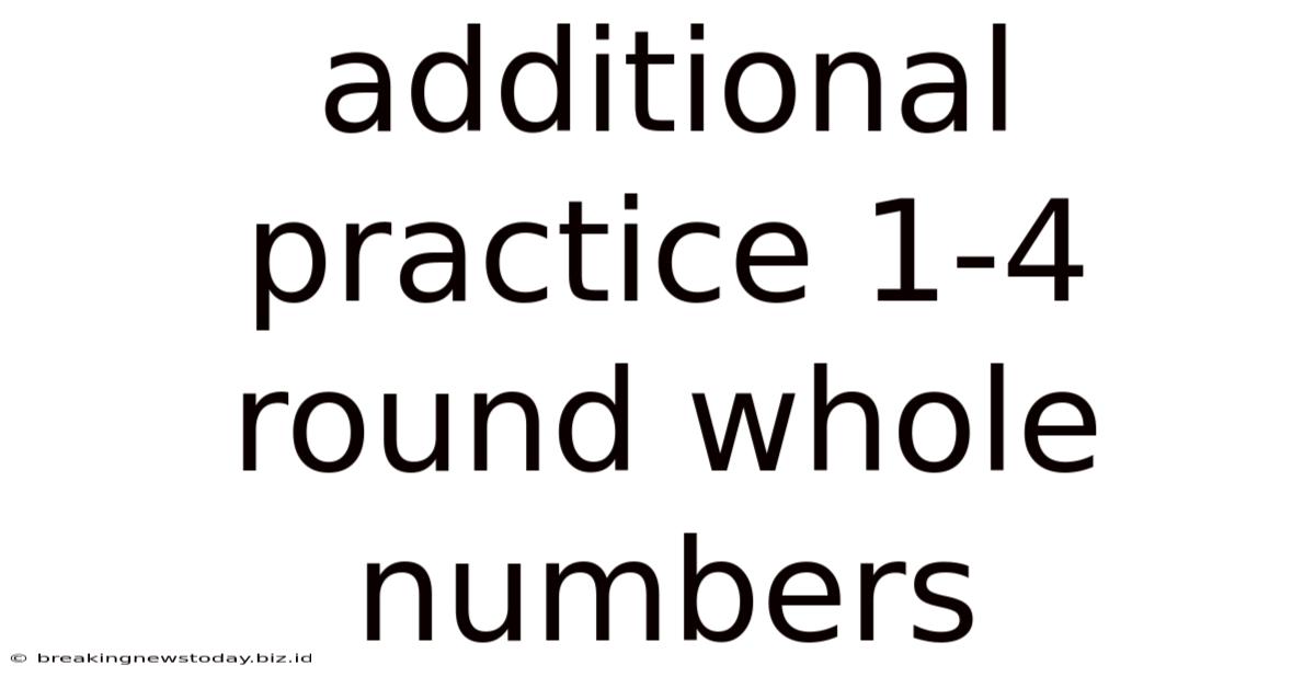 Additional Practice 1-4 Round Whole Numbers