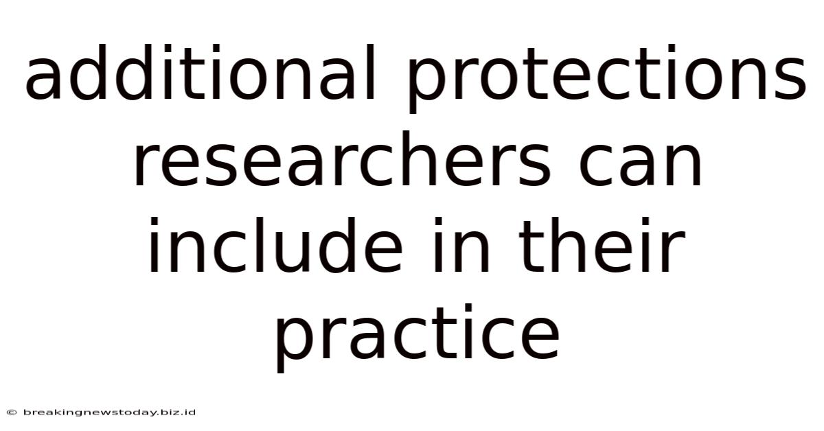 Additional Protections Researchers Can Include In Their Practice