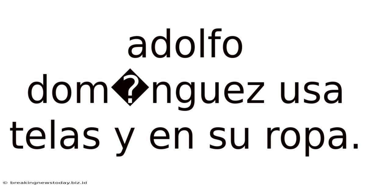 Adolfo Dom�nguez Usa Telas Y En Su Ropa.