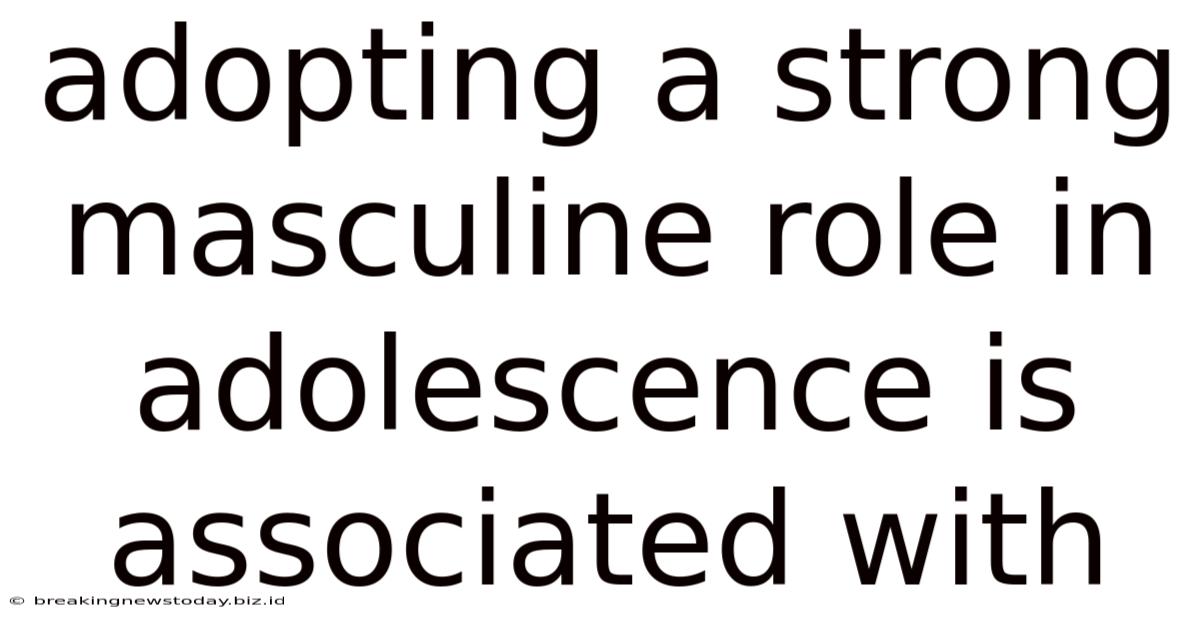 Adopting A Strong Masculine Role In Adolescence Is Associated With