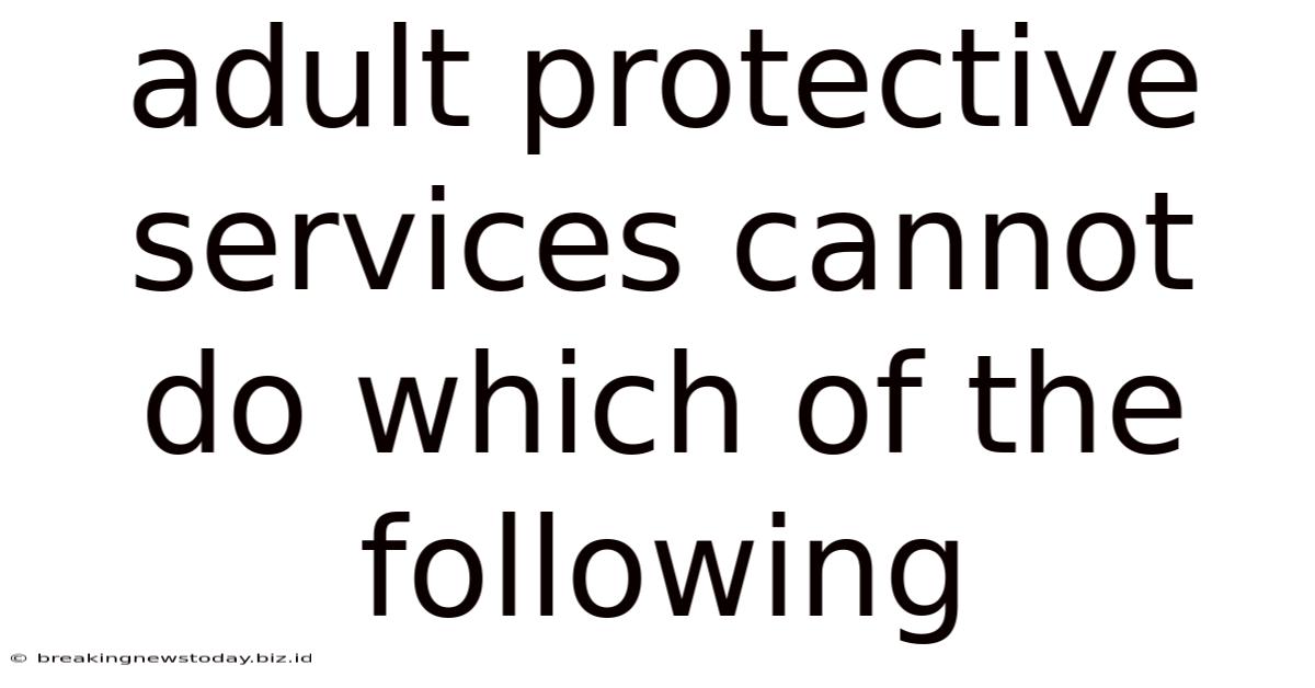 Adult Protective Services Cannot Do Which Of The Following