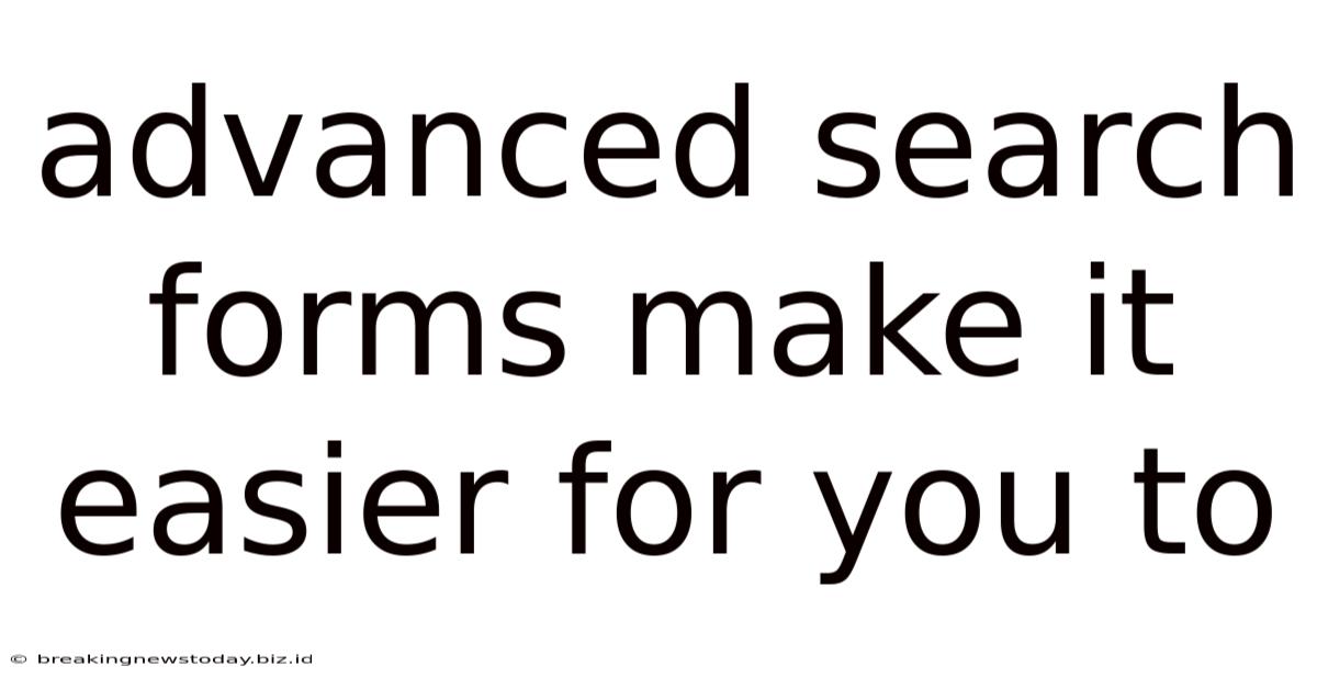 Advanced Search Forms Make It Easier For You To
