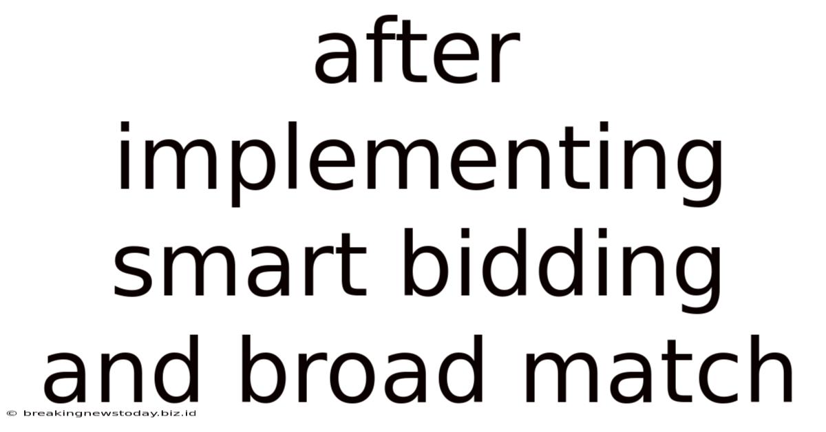 After Implementing Smart Bidding And Broad Match