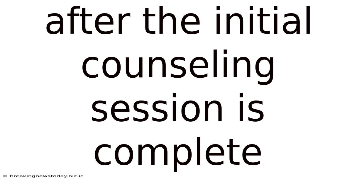 After The Initial Counseling Session Is Complete