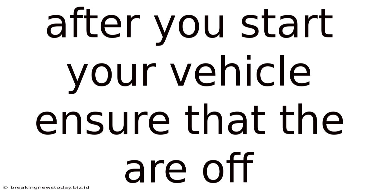After You Start Your Vehicle Ensure That The Are Off