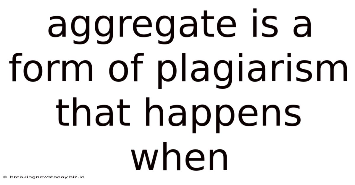 Aggregate Is A Form Of Plagiarism That Happens When