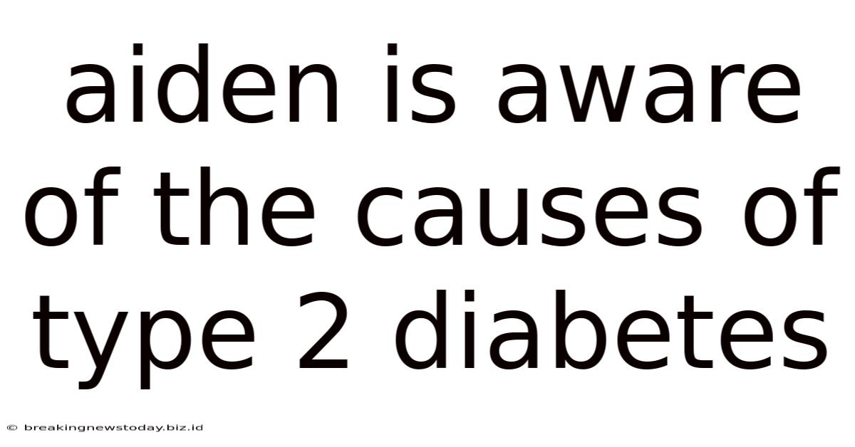Aiden Is Aware Of The Causes Of Type 2 Diabetes