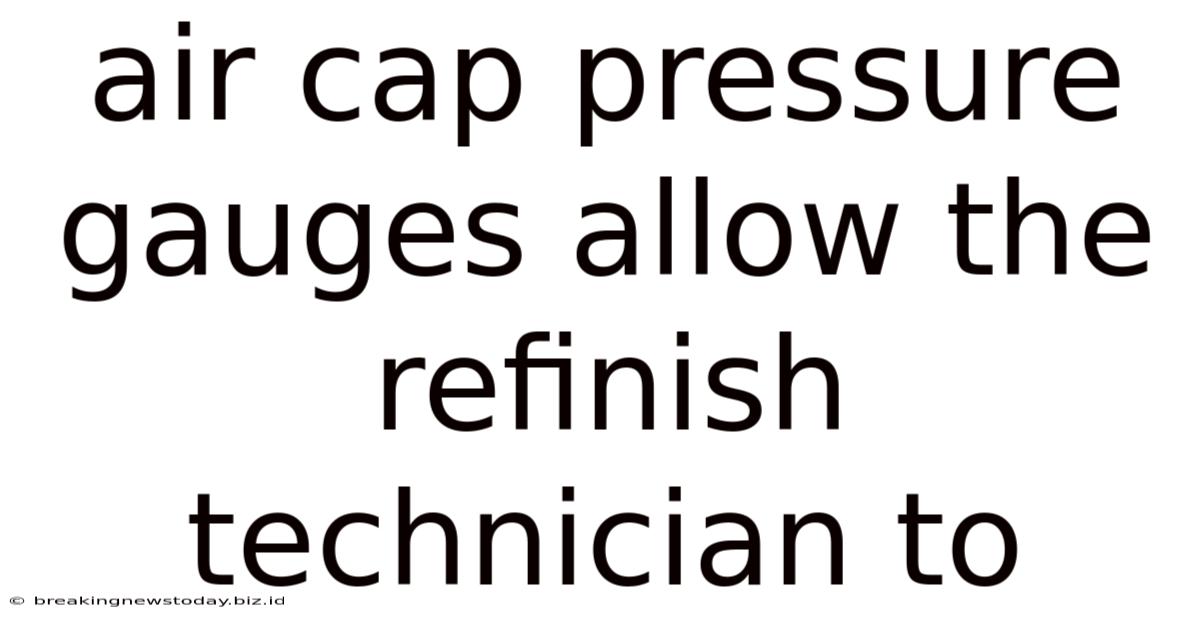 Air Cap Pressure Gauges Allow The Refinish Technician To