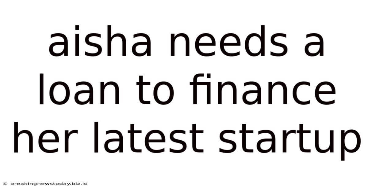 Aisha Needs A Loan To Finance Her Latest Startup