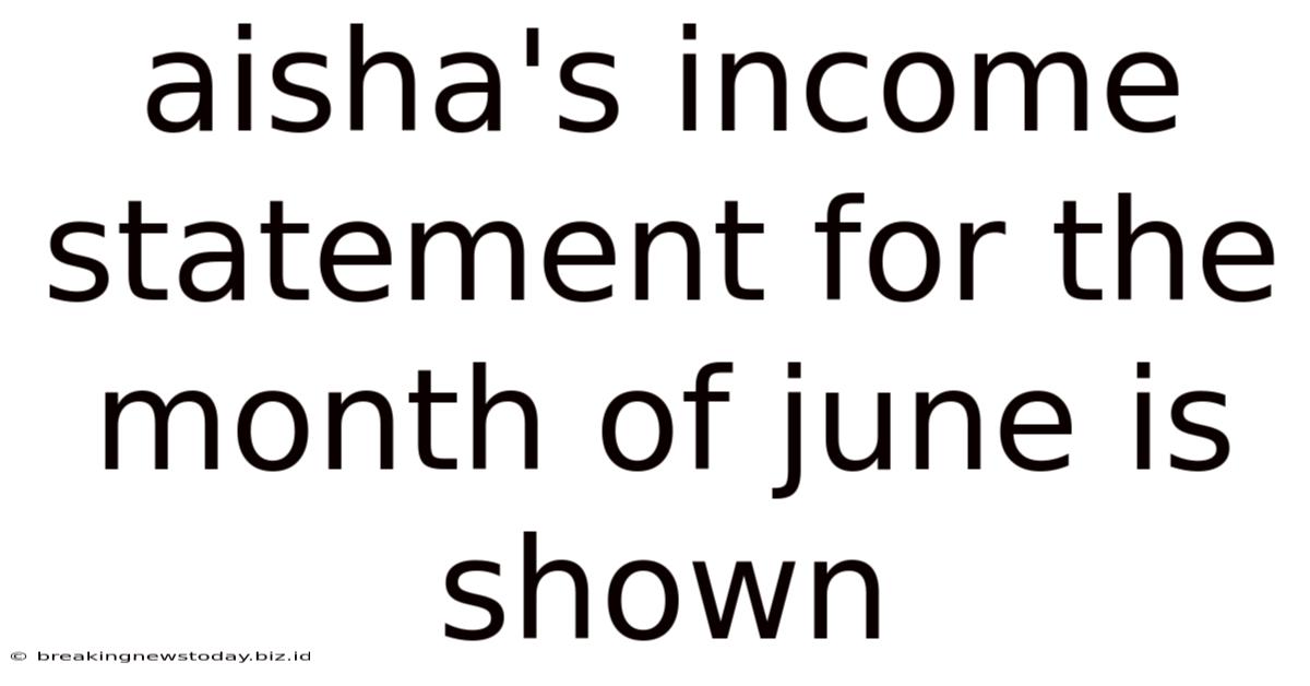Aisha's Income Statement For The Month Of June Is Shown