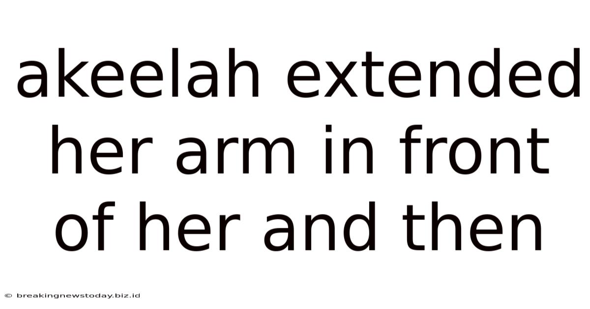 Akeelah Extended Her Arm In Front Of Her And Then