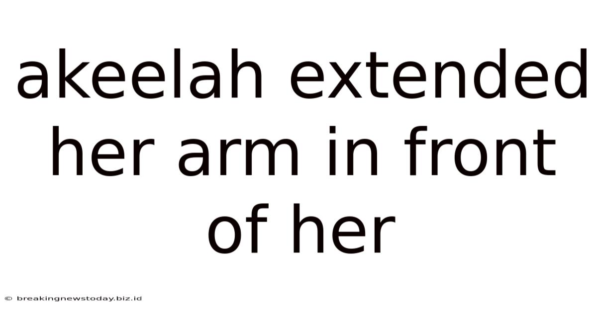 Akeelah Extended Her Arm In Front Of Her