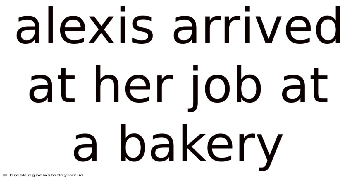 Alexis Arrived At Her Job At A Bakery