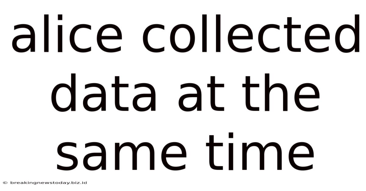Alice Collected Data At The Same Time
