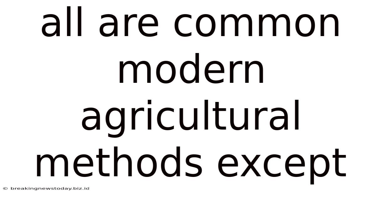 All Are Common Modern Agricultural Methods Except