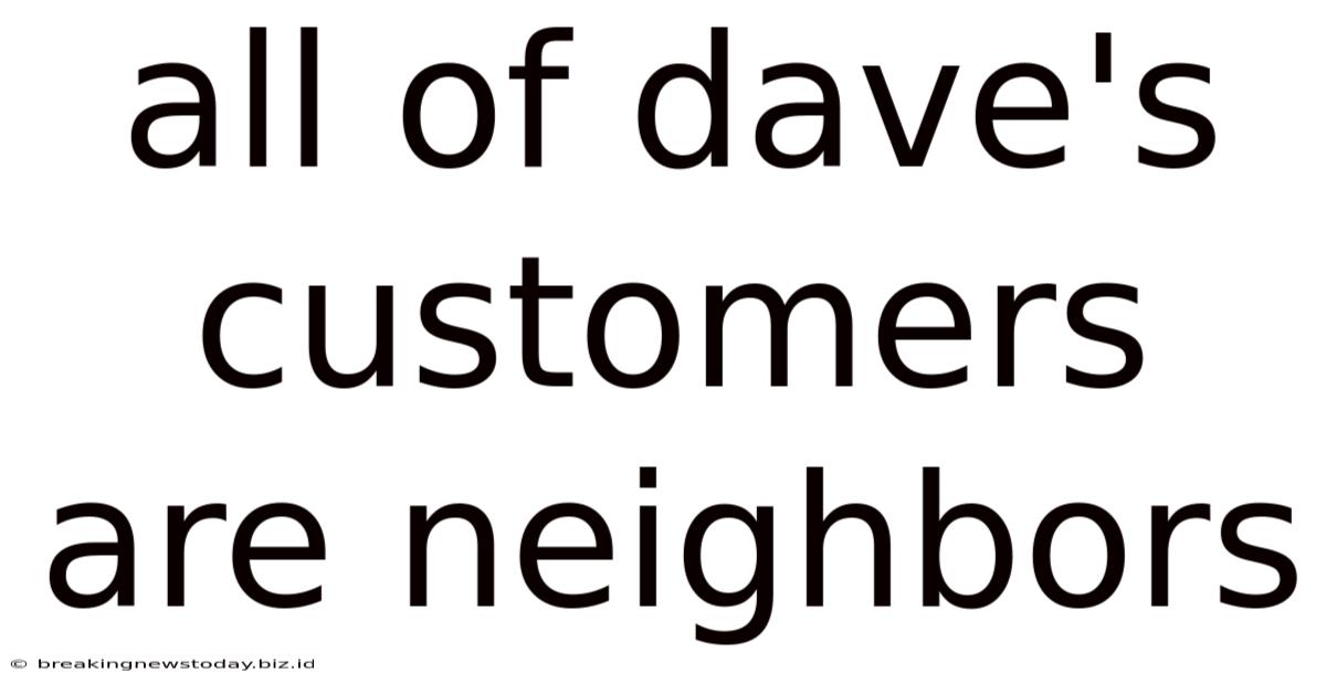 All Of Dave's Customers Are Neighbors