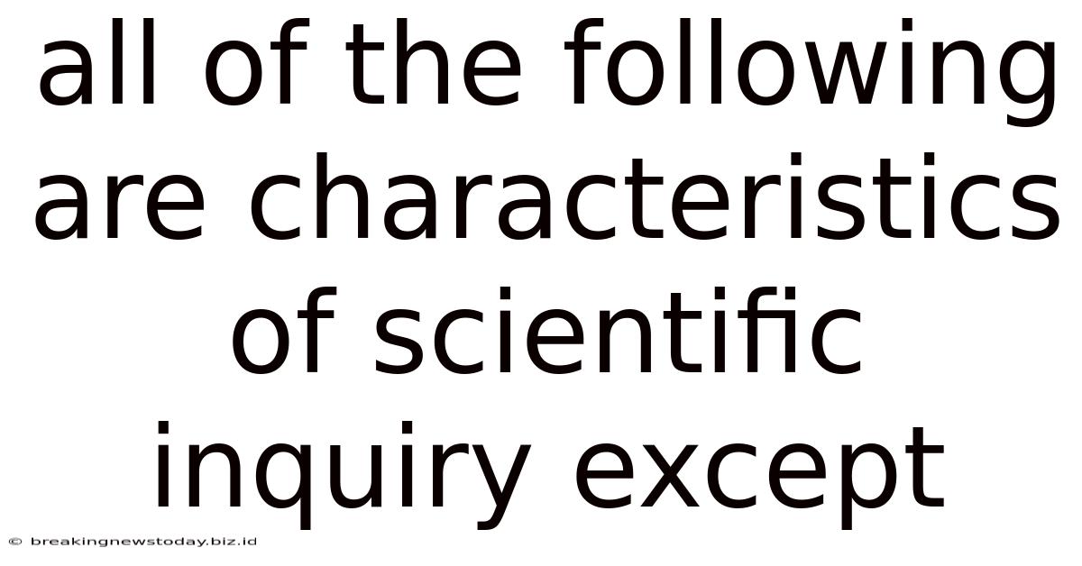 All Of The Following Are Characteristics Of Scientific Inquiry Except