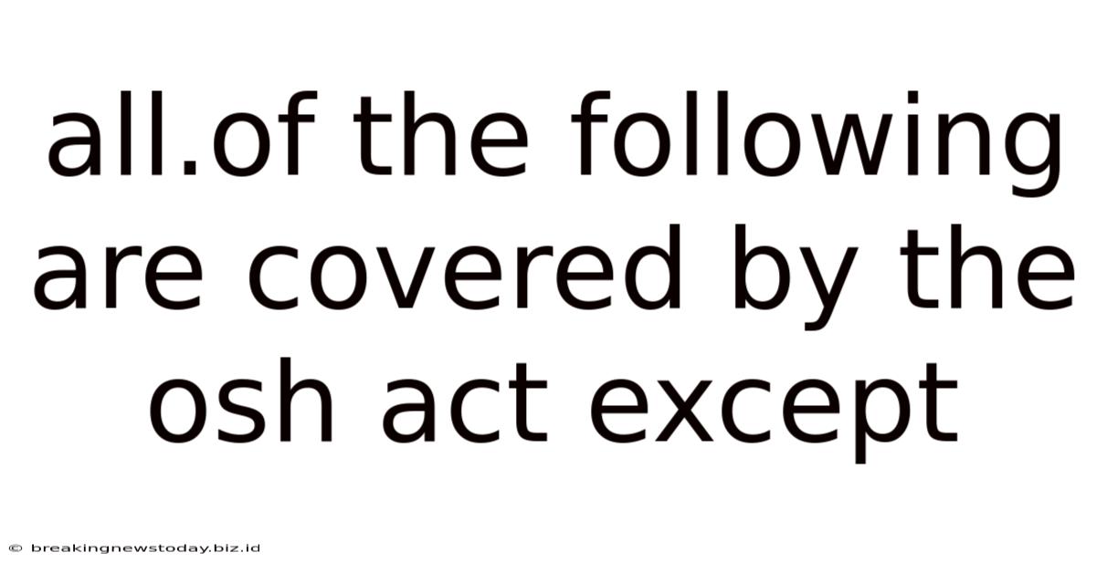 All.of The Following Are Covered By The Osh Act Except