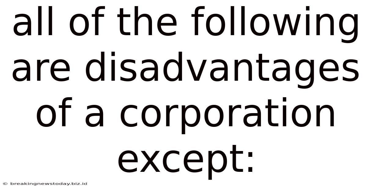 All Of The Following Are Disadvantages Of A Corporation Except: