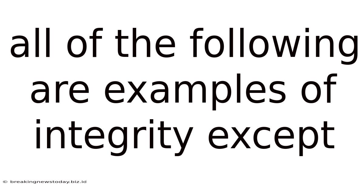 All Of The Following Are Examples Of Integrity Except