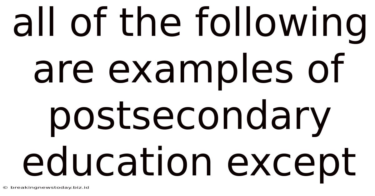 All Of The Following Are Examples Of Postsecondary Education Except