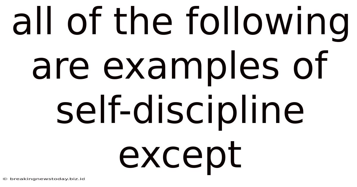 All Of The Following Are Examples Of Self-discipline Except