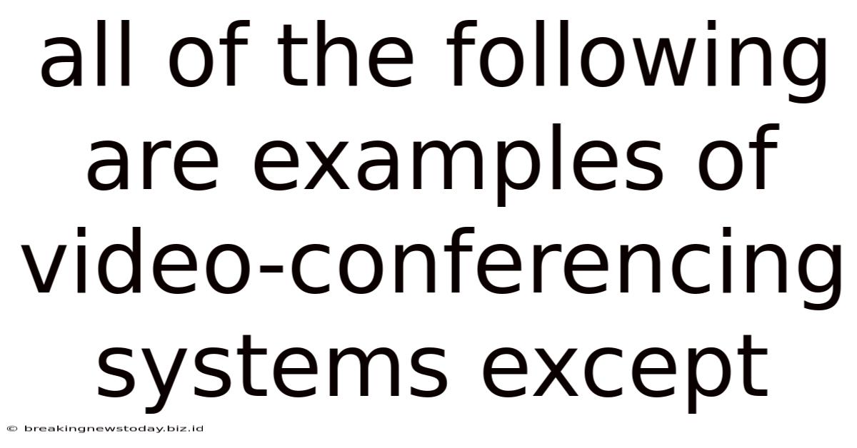 All Of The Following Are Examples Of Video-conferencing Systems Except