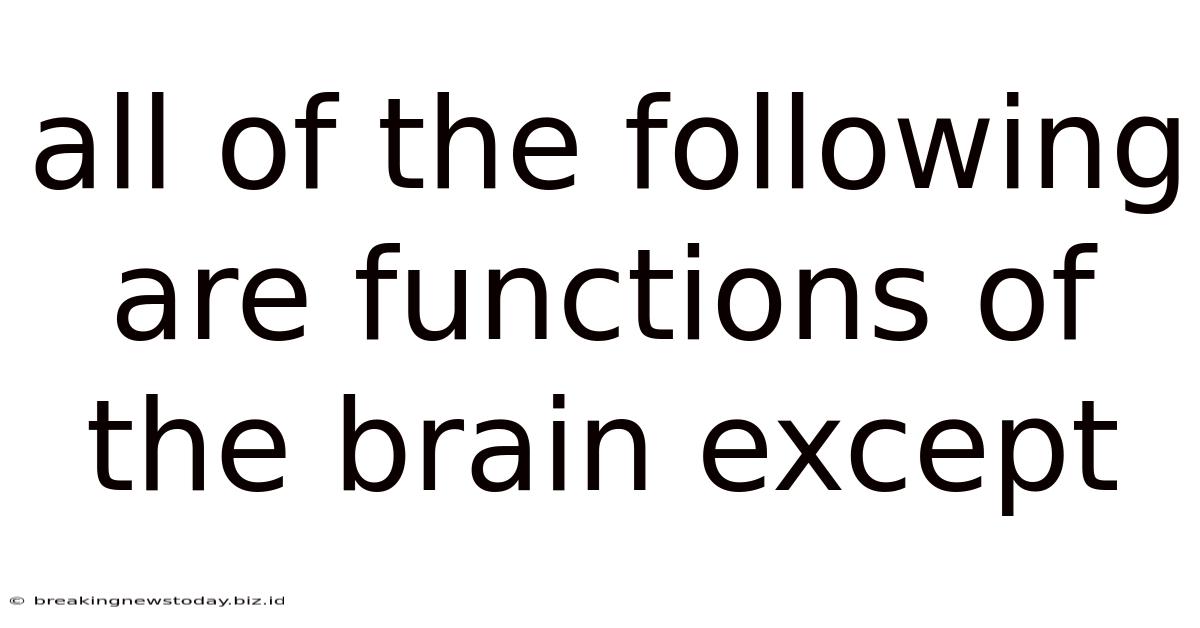All Of The Following Are Functions Of The Brain Except