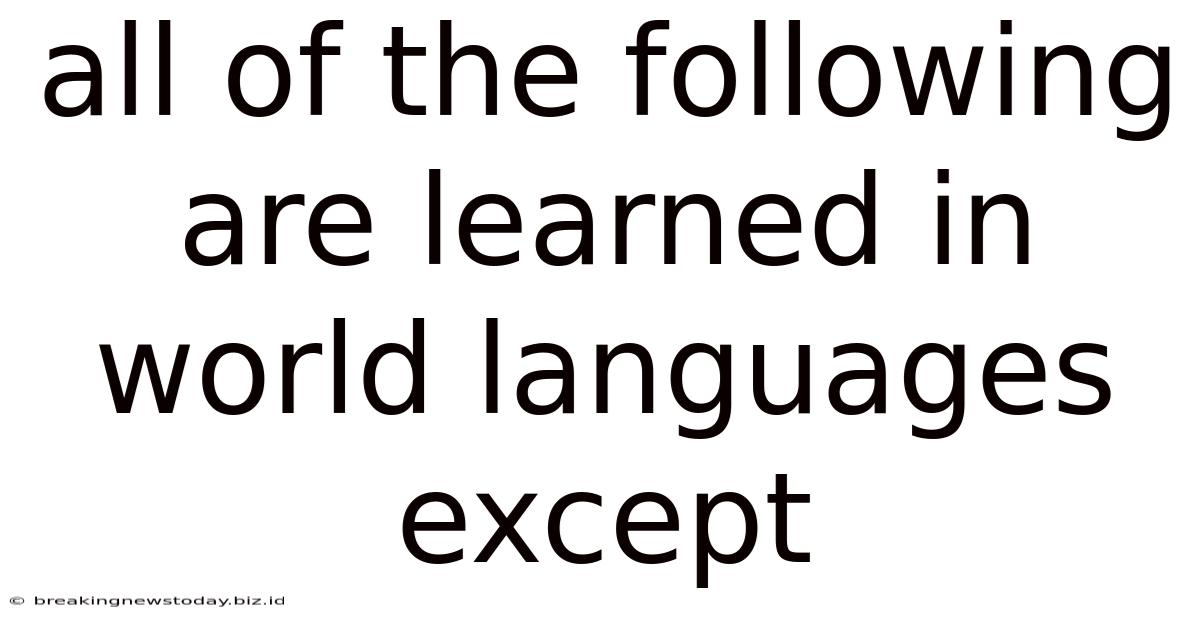 All Of The Following Are Learned In World Languages Except