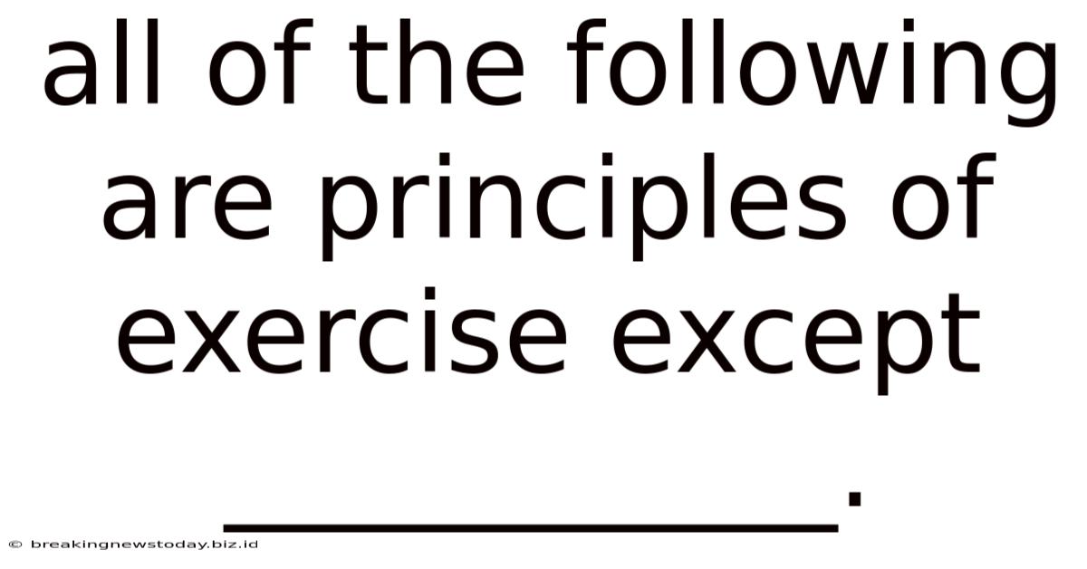 All Of The Following Are Principles Of Exercise Except ___________.