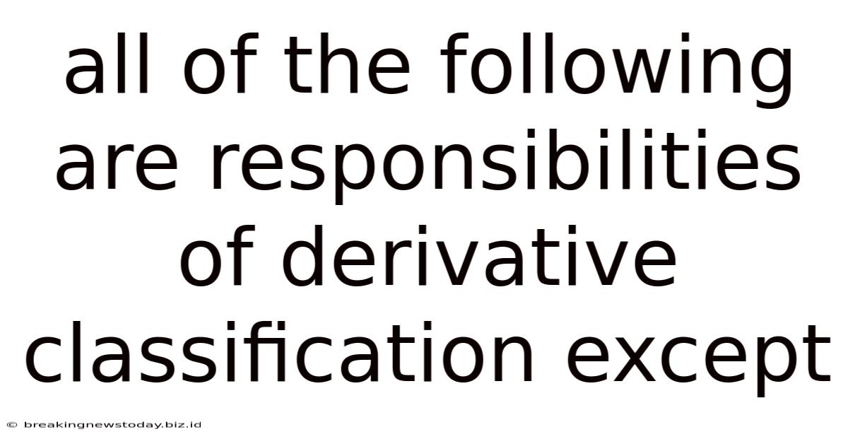 All Of The Following Are Responsibilities Of Derivative Classification Except