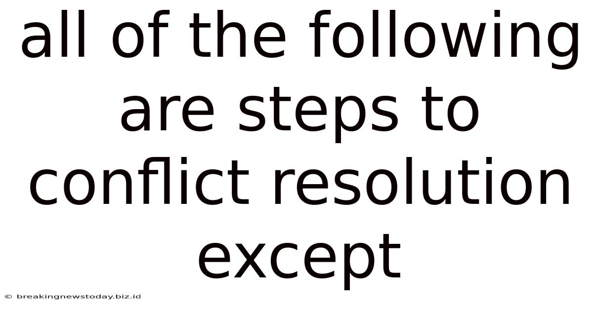 All Of The Following Are Steps To Conflict Resolution Except