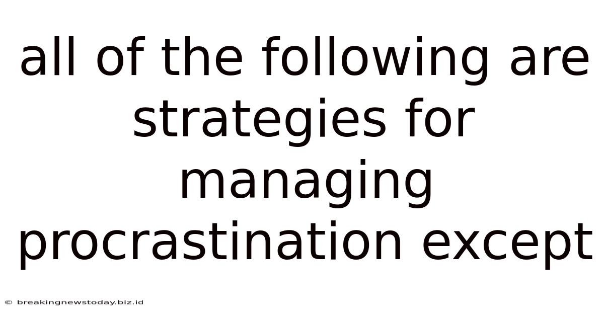 All Of The Following Are Strategies For Managing Procrastination Except