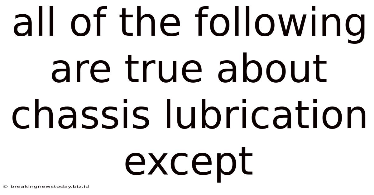 All Of The Following Are True About Chassis Lubrication Except