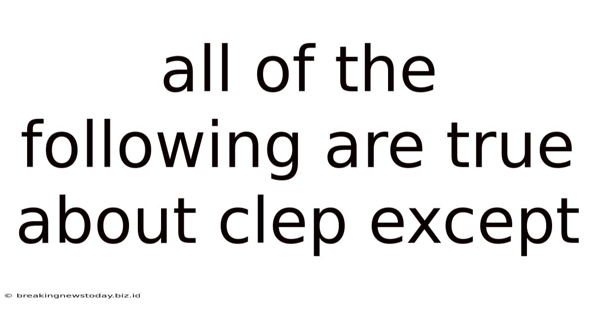 All Of The Following Are True About Clep Except
