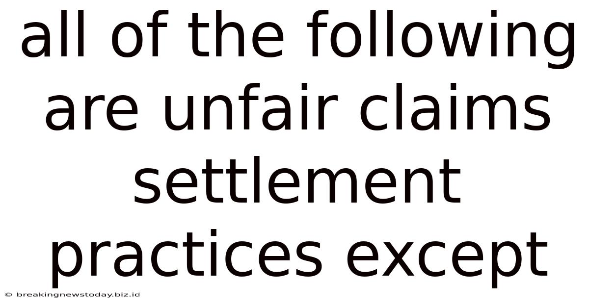 All Of The Following Are Unfair Claims Settlement Practices Except